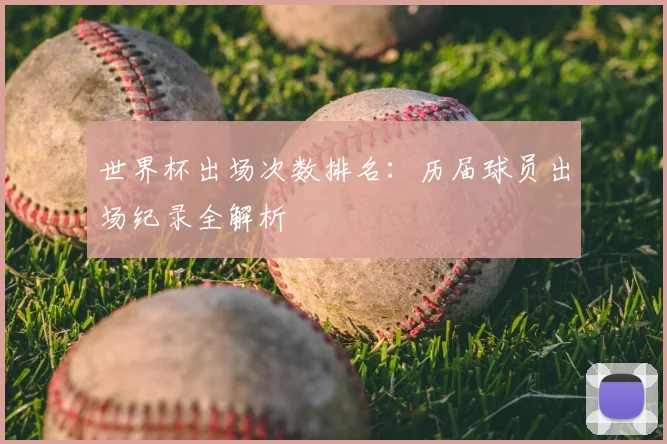 世界杯出场次数排名:历届球员出场纪录全解析