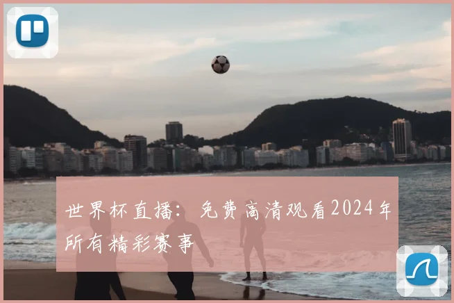 世界杯直播:免费高清观看2024年所有精彩赛事