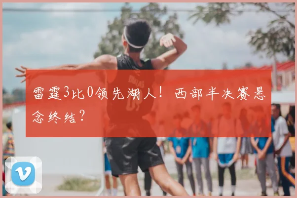 雷霆3比0领先湖人!西部半决赛悬念终结?