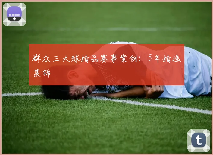 群众三大球精品赛事案例:5年精选集锦